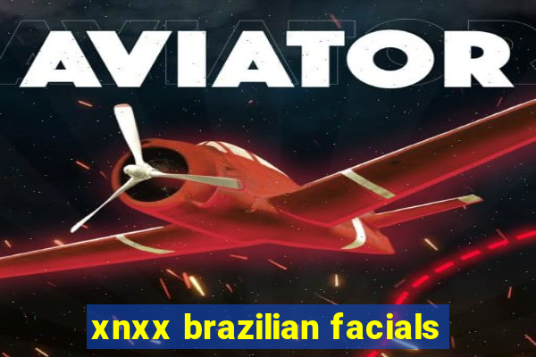 xnxx brazilian facials